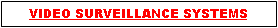 Text Box: VIDEO SURVEILLANCE SYSTEMS