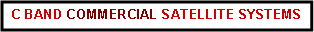 Text Box: C BAND COMMERCIAL SATELLITE SYSTEMS