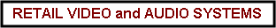 Text Box: RETAIL VIDEO and AUDIO SYSTEMS