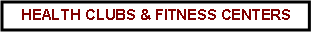 Text Box: HEALTH CLUBS & FITNESS CENTERS