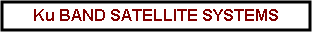 Text Box: Ku BAND SATELLITE SYSTEMS